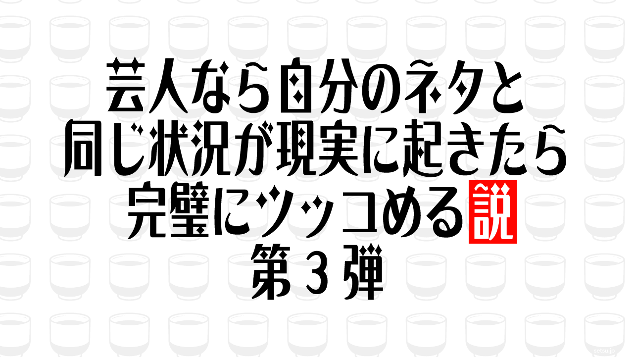 芸人なら自分のネタと同じ状況が現実に起きたら完璧にツッコめる説 第3弾