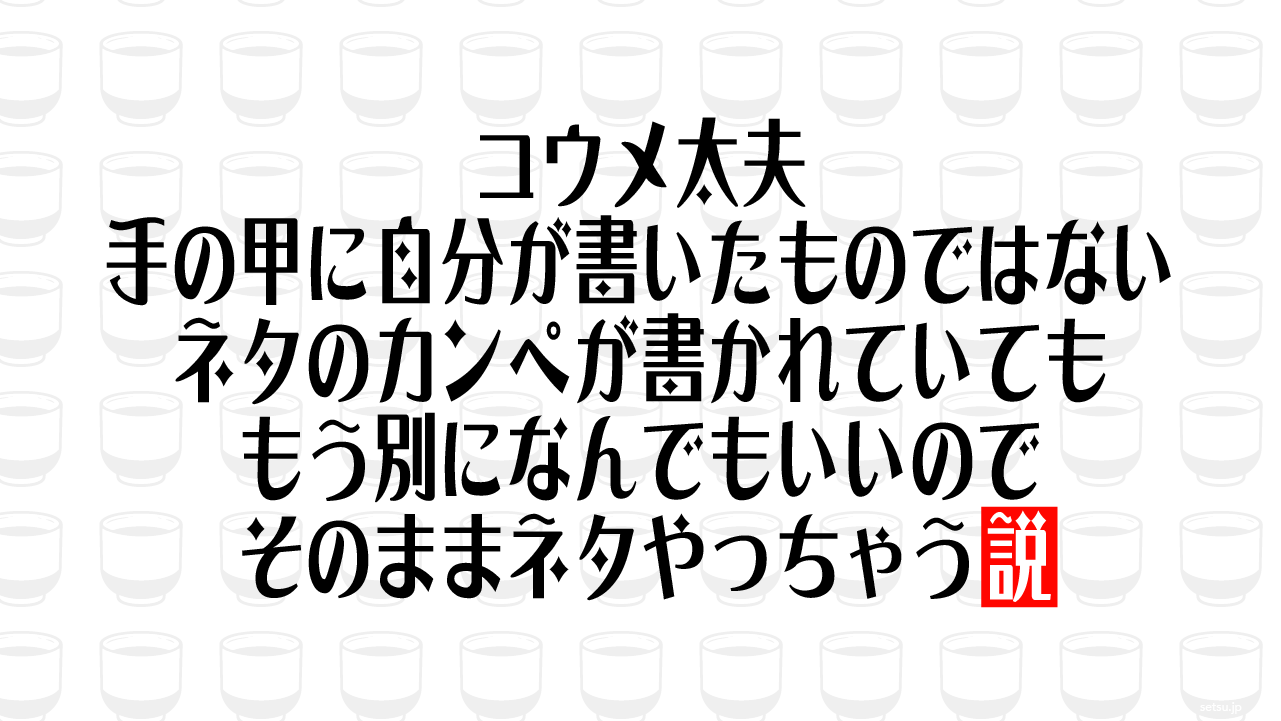 コウメ太夫、手の甲に自分が書いたものではないネタのカンペが書かれていても、もう別になんでもいいのでそのままネタやっちゃう説