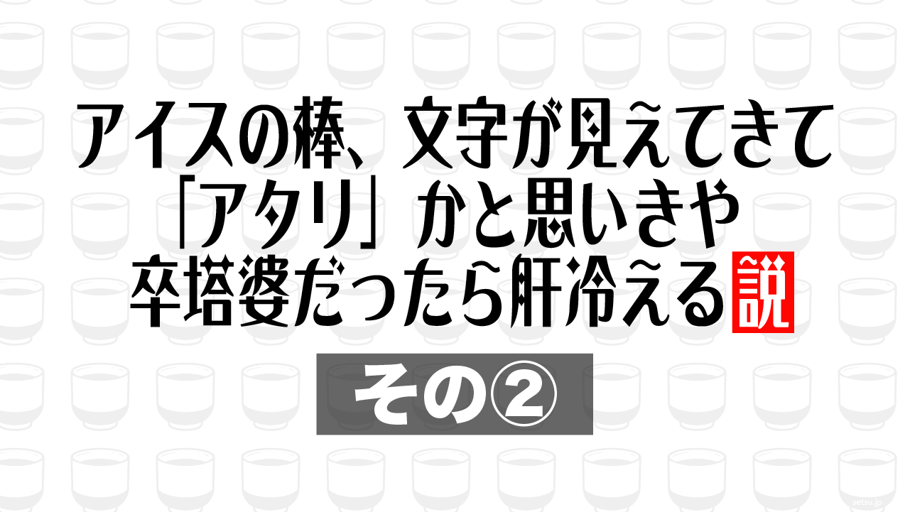 アイスの棒、文字が見えてきて「アタリ」かと思いきや卒塔婆だったら肝冷える説 その②